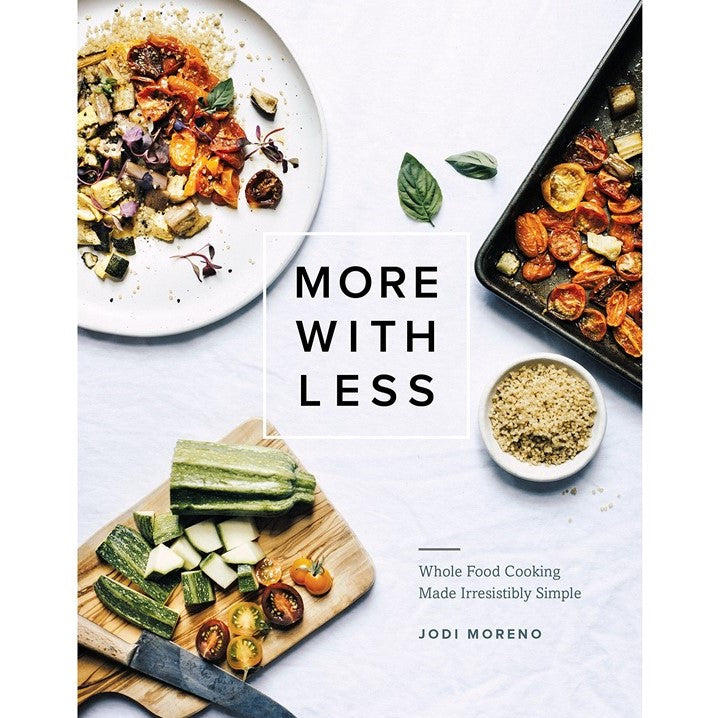 More with Less: Whole Food Cooking Made Irresistibly Simple