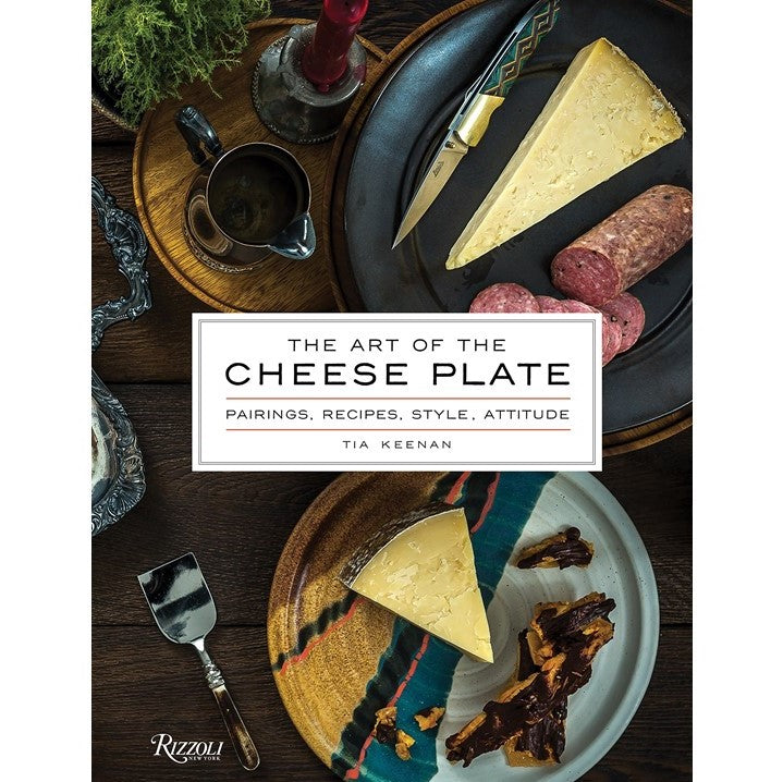 The Art of the Cheese Plate: Pairings, Recipes, Style, Attitude